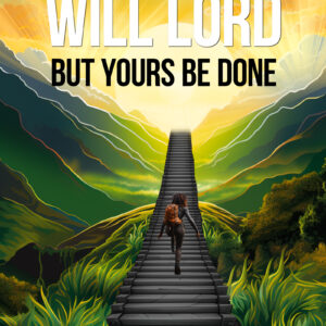 Not My Will But Yours Be Done: Activating Faith In Times Of Sickness